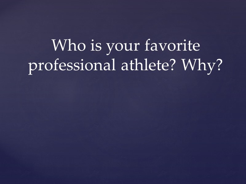Who is your favorite professional athlete? Why?